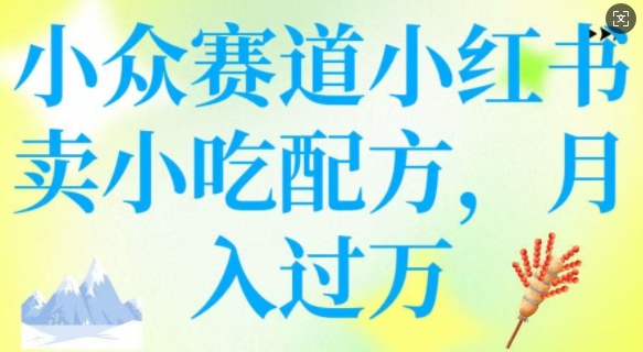 小众赛道小红书卖小吃配方，操作简单，月入过W-一点通资源网