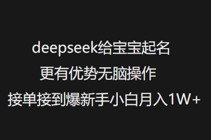 deepseek给宝宝起名更有优势无脑操作接单接到爆新手小白月入1W+-一点通资源网