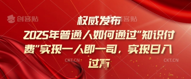 2025年普通人如何通过知识付费实现一人即一司，实现日入过千【揭秘】-一点通资源网