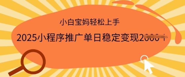 2025小程序推广单日稳定变现多张，一部手机即可操作，小白宝妈轻松上手【揭秘】-一点通资源网