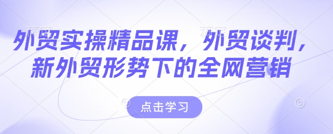 外贸实操精品课，外贸谈判，新外贸形势下的全网营销-一点通资源网