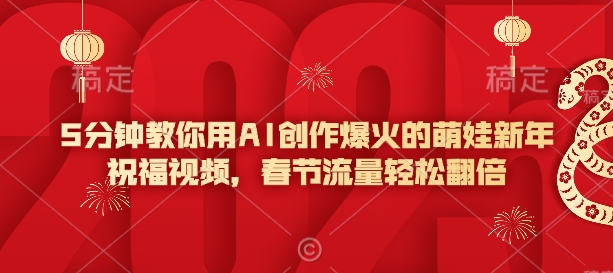 5分钟教你用AI创作爆火的萌娃新年祝福视频，春节流量轻松翻倍-一点通资源网