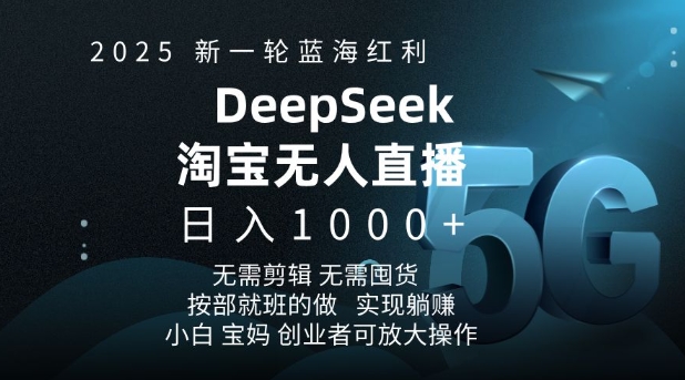 2025新一轮蓝海红利淘宝deepseek独家推出淘宝无人直播5.0躺Z项目，日入多张-一点通资源网