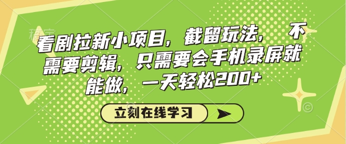 看剧拉新小项目，截留玩法， 不需要剪辑，只需要会手机录屏就能做，一天轻松200+-一点通资源网