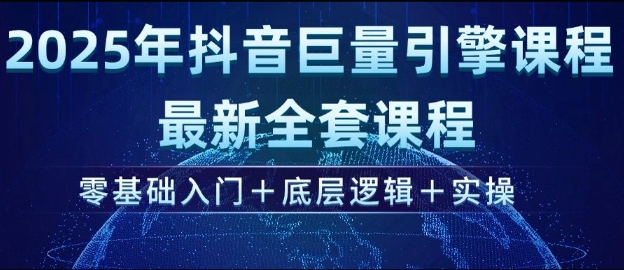2025年抖音巨量引擎最新全套课程，零基础入门+底层逻辑+实操-一点通资源网