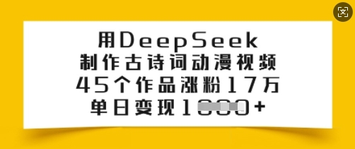 用DeepSeek制作古诗词动漫视频，45个作品涨粉17万，单日变现多张-一点通资源网