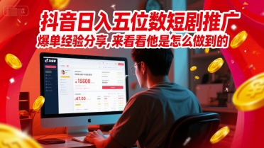 抖音日入五位数短剧推广爆单经验分享，来看看他是怎么做到的？-一点通资源网