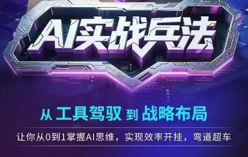 AI实战兵法，从工具驾驭到战略布局，​从0~1掌握ai思维，实现效率，开挂弯道超车-一点通资源网