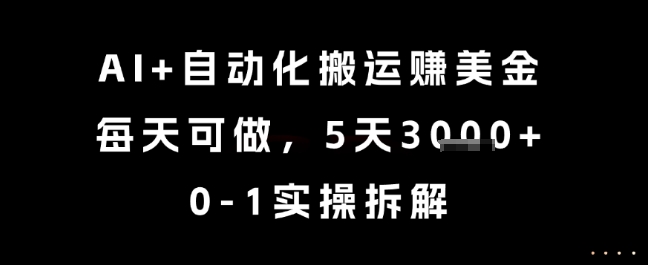 AI+自动化搬运挣美金，每天可做，5天3k+，0-1实操拆解【揭秘】-一点通资源网