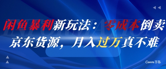 闲鱼暴利新玩法：零成本倒卖京东货源，月入过1W真不难-一点通资源网