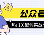 《公众号热门关键词实战引流特训营》5天涨5千精准粉,单独广点通每天赚百元-一点通资源网