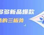拼多多新品爆款打造的三板斧,快速提升销量+转化+点击率(视频课程)-一点通资源网