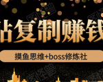 摸鱼思维+boss修炼社·粘贴复制赚钱术,我靠粘贴复制又赚了3万多,月入20万的项目-一点通资源网