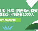 手机+直播+社群+招商邀约裂变技术:挑战1小时裂变1000人(8节视频教程)-一点通资源网