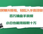 搞笑聊天账号,轻松入手高效变现,百万操盘手亲授,小白也能涨粉数十万-一点通资源网