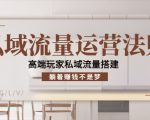 私域流量运营法则,高端玩家私域流量搭建,躺着赚钱不是梦-一点通资源网