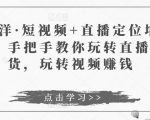 于洋·短视频+直播定位培训，手把手教你玩转直播卖货，玩转视频赚钱-一点通资源网
