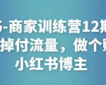 小红书-商家训练营12期:让商家丢掉付流量,做个赚钱的小红书博主-一点通资源网