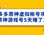 外面卖2980的拼多多原神虚拟帐号项目:卖原神游戏号5天赚了2万-一点通资源网