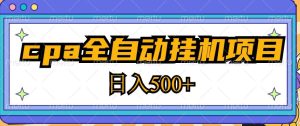2023最新cpa全自动挂机项目，玩法简单，轻松日入500+【教程+软件】-一点通资源网