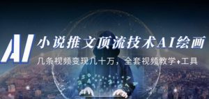 小说推文·顶流技术AI绘画教学：几条视频变现几十万，全套视频教学+工具-一点通资源网
