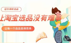 冠东·爆款店铺淘系爆款选品方法,23年从选品开始,一个好的选品思路决定于你是否盈利-一点通资源网