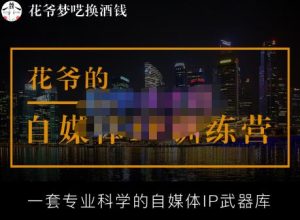 花爷的自媒体IP训练营【14期】,一套专业科学的自媒体IP武器库（更新2023年3月）-一点通资源网