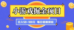 小游戏掘金项目，傻式瓜‬无脑​搬砖‌​，每日低保50-100元稳定收入-一点通资源网