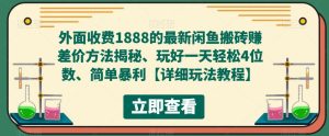 外面收费1888的最新闲鱼搬砖赚差价方法揭秘、玩好一天轻松4位数、简单暴利【详细玩法教程】-一点通资源网