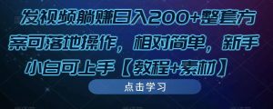 发视频躺赚日入200+整套方案可落地操作，相对简单，新手小白可上手【教程+素材】-一点通资源网