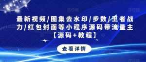 最新视频/图集去水印/步数/王者战力/红包封面等小程序源码带流量主【源码+教程】-一点通资源网