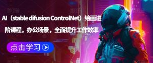 AI（stable difusion ControlNet）绘画进阶课程，办公场景，全面提升工作效率-一点通资源网