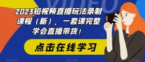 2023短视频直播玩法录制课程(新),一套课完整学会直播带货!-一点通资源网