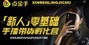 2023点金手·新人零基础手播带货孵化营：账号运营篇+主播话术篇+数据流量篇等-一点通资源网