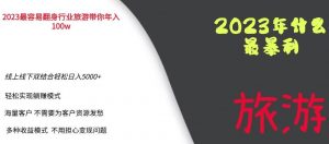 2023年最暴力项目,旅游业带你年入100万,线上线下双结合轻松日入5000+【揭秘】-一点通资源网