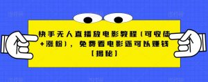 快手无人直播放电影教程(可收徒+涨粉),免费看电影还可以赚钱【揭秘】-一点通资源网