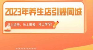 2023年养生店引爆同城,300家养生店同城号实操经验总结-一点通资源网