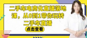 二手车电商化直播落地课,从0到1带你玩转二手车直播-一点通资源网