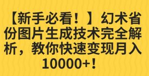 【新手必看!】幻术省份图片生成技术完全解析,教你快速变现并轻松月入10000+【揭秘】-一点通资源网