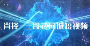 肖择-抖音同城短视频,三段式同城短视频实操-一点通资源网