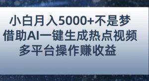 小白也能轻松月赚5000+!利用AI智能生成热点视频,全网多平台赚钱攻略【揭秘】-一点通资源网