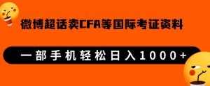 微博超话卖cfa、frm等国际考证虚拟资料,一单300+,一部手机轻松日入1000+-一点通资源网