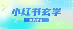 小红书玄学项目,直接上手操作,日入500【揭秘】-一点通资源网