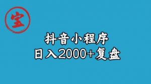 宝哥抖音小程序日入2000+玩法复盘-一点通资源网
