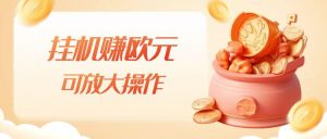 挂机赚欧元，单窗口5-10+，小白可操作，可放大【揭秘】-一点通资源网