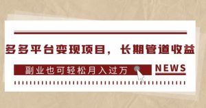 多多平台变现项目,长期管道收益,副业也可轻松月入过万-一点通资源网