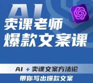 卖课老师爆款文案课,AI+卖课文案方法论,带你写出爆款文案-一点通资源网