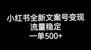 小红书全新文案号变现，流量稳定，一单收入500+-一点通资源网