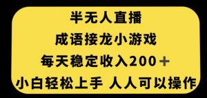 无人直播成语接龙小游戏，每天稳定收入200+，小白轻松上手人人可操作-一点通资源网