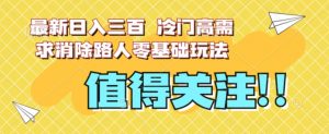 最新日入三百，冷门高需求消除路人零基础玩法【揭秘】-一点通资源网